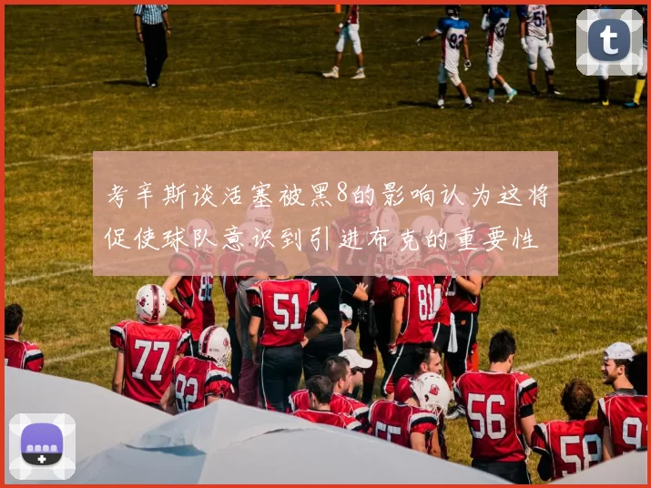 考辛斯谈活塞被黑8的影响认为这将促使球队意识到引进布克的重要性